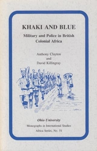 Khaki and Blue: Military and Police in British Colonial Africa (Volume 51) (Ohio RIS Africa Series)