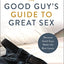 The Good Guy's Guide to Great Sex: Because Good Guys Make the Best Lovers