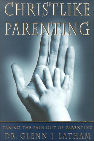 Christlike Parenting: Taking the Pain Out of Parenting