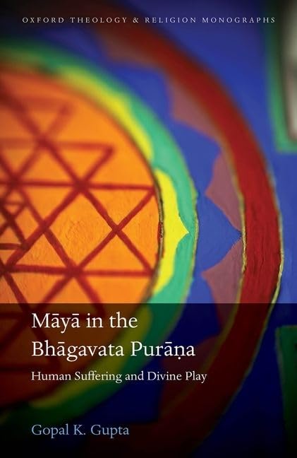 Maya in the Bhagavata Purana: Human Suffering and Divine Play (Oxford Theology and Religion Monographs)