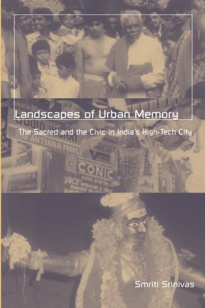 Landscapes of Urban Memory: The Sacred and the Civic in India's High-Tech City