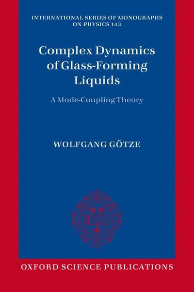 Complex Dynamics of Glass-Forming Liquids: A Mode-Coupling Theory (International Series of Monographs on Physics)