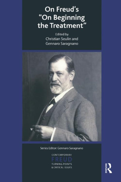 On Freud's On Beginning the Treatment (The International Psychoanalytical Association Contemporary Freud Turning Points and Critical Issues Series)
