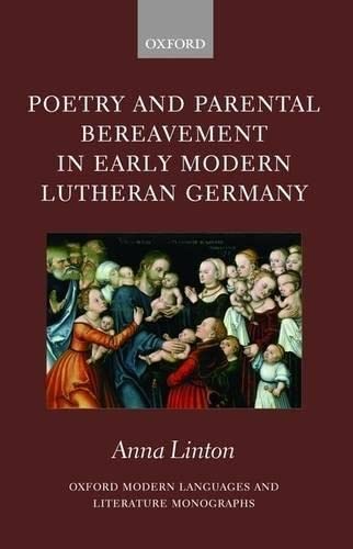 Poetry and Parental Bereavement in Early Modern Lutheran Germany (Oxford Modern Languages and Literature Monographs)