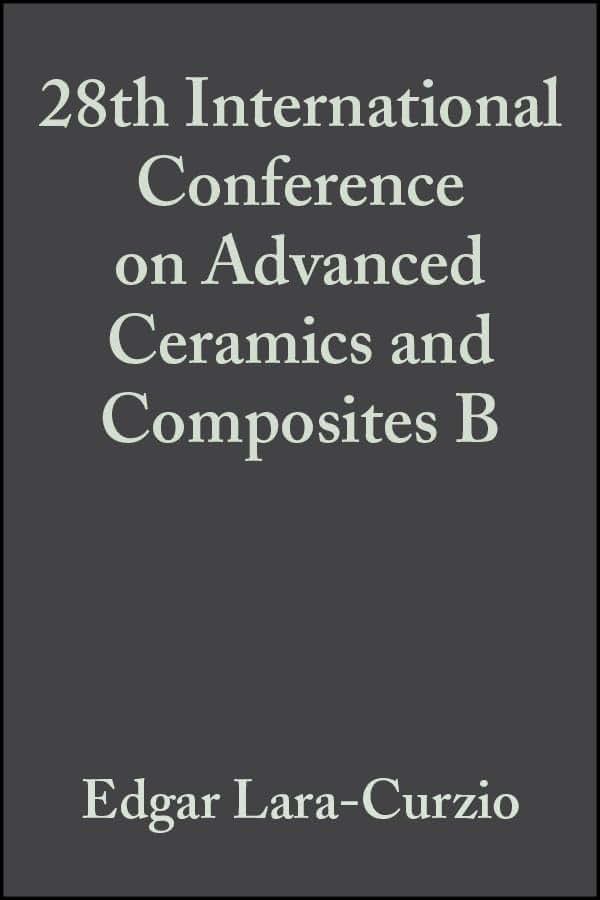 28th International Conference on Advanced Ceramics and Composites B, Volume 25, Issue 4 (Ceramic Engineering and Science Proceedings)