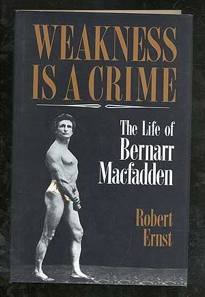 Weakness Is a Crime: The Life of Bernarr Macfadden