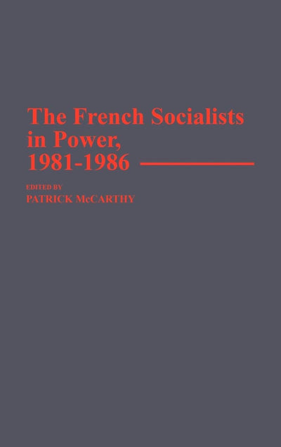 The French Socialists in Power, 1981-1986: (Contributions in Political Science)