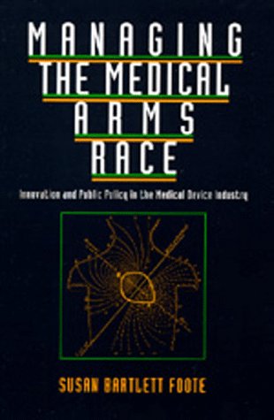 Managing the Medical Arms Race: Innovation and Public Policy in the Medical Device Industry