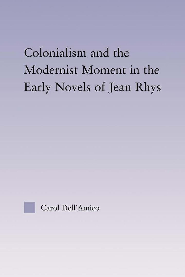 Colonialism and the Modernist Moment in the Early Novels of Jean Rhys (Studies in Major Literary Authors)