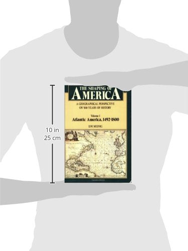 The Shaping of America: A Geographical Perspective on 500 Years of History, Vol. 1: Atlantic America, 1492-1800 (Paperback)