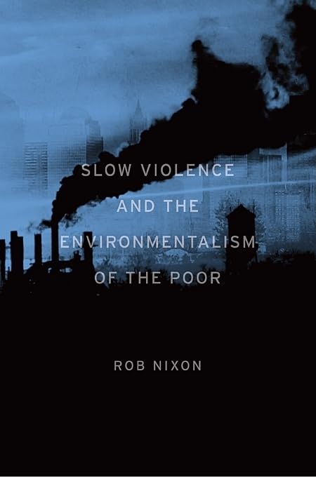 Slow Violence and the Environmentalism of the Poor by Nixon,