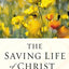 The Saving Life of Christ: You Can Have a Dynamic Faith and Victorious Spiritual Life
