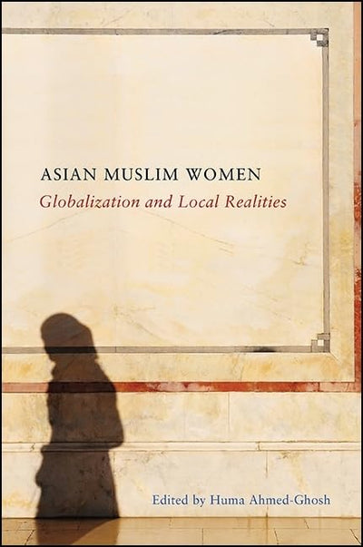 Asian Muslim Women: Globalization and Local Realities (SUNY series, Genders in the Global South)