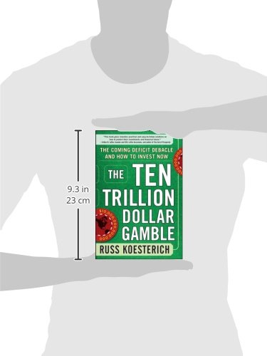 The Ten Trillion Dollar Gamble: The Coming Deficit Debacle and How to Invest Now: How Deficit Economics Will Change our Global Financial Climate