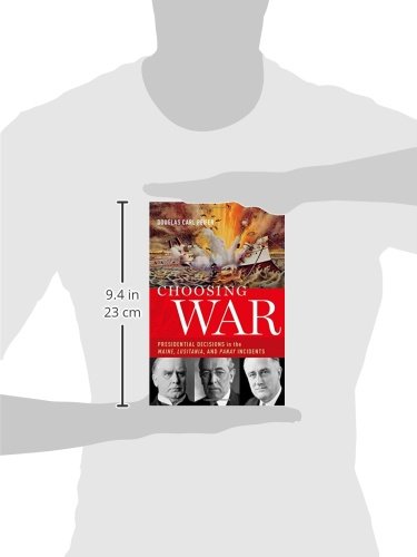 Choosing War: Presidential Decisions in the Maine, Lusitania, and Panay Incidents