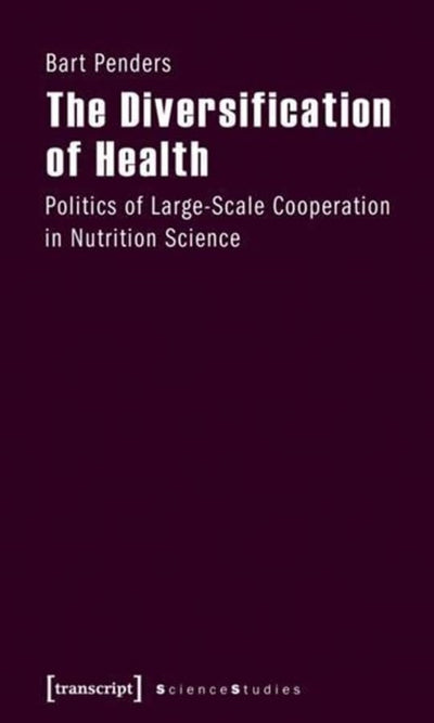 The Diversification of Health: Politics of Large-Scale Cooperation in Nutrition Science (Science Studies)
