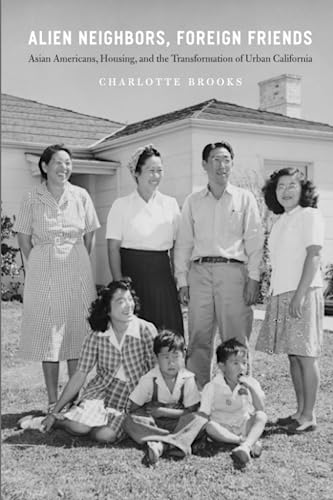 Alien Neighbors, Foreign Friends: Asian Americans, Housing, and the Transformation of Urban California (Historical Studies of Urban America)