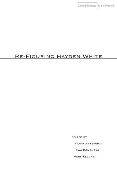 Re-Figuring Hayden White (Cultural Memory in the Present)