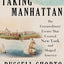 Taking Manhattan: The Extraordinary Events That Created New York and Shaped America