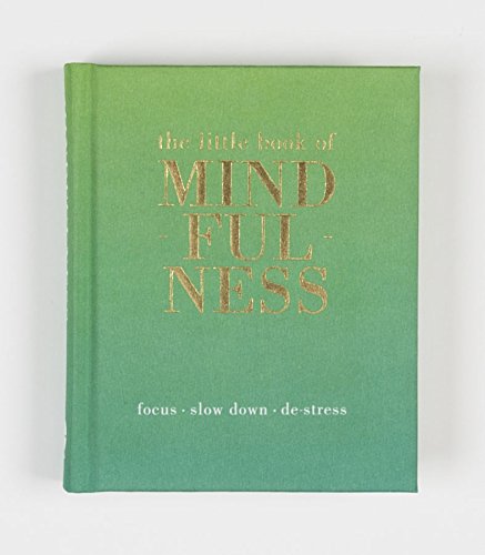 The Little Book of Mindfulness: Focus. Slow Down. De-stress.