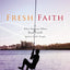 Fresh Faith: What Happens When Real Faith Ignites God's People
