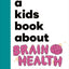 A Kids Book About Brain Health
