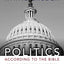 Politics - According to the Bible: A Comprehensive Resource for Understanding Modern Political Issues in Light of Scripture