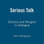 Serious Talk: Science and Religion in Dialogue