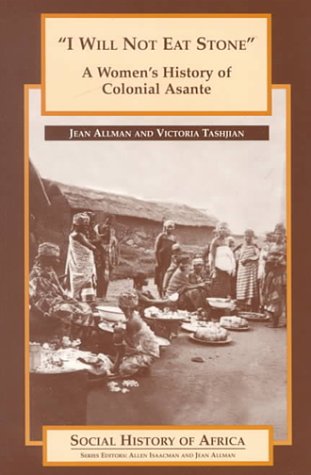I Will Not Eat Stone: A Women's History of Colonial Asante (