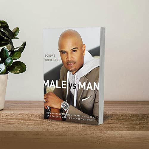 Male vs. Man: How to Honor Women, Teach Children, and Elevate Men to Change the World