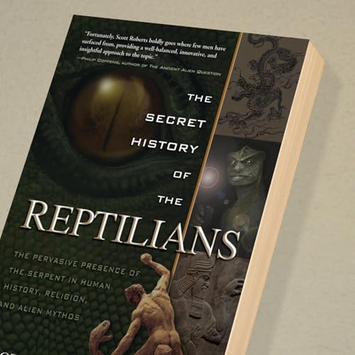 The Secret History of the Reptilians: The Pervasive Presence of the Serpent in Human History, Religion and Alien Mythos
