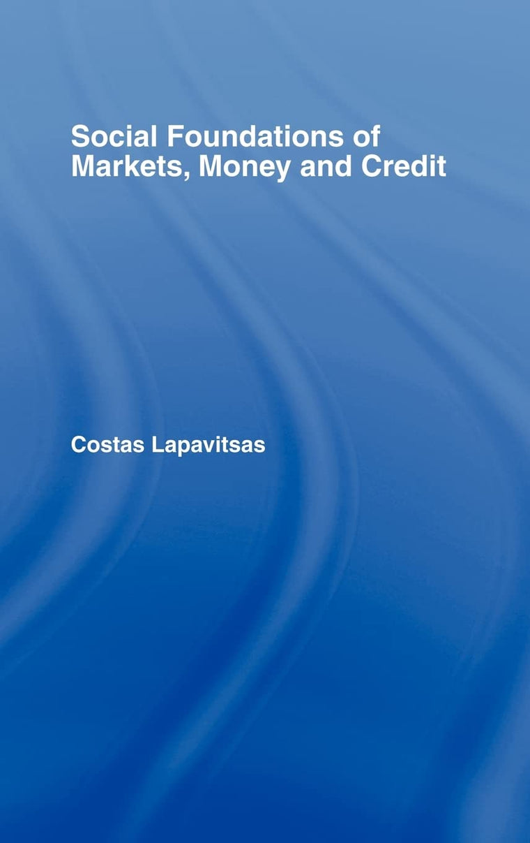 Social Foundations of Markets, Money, and Credit (Routledge Frontiers of Political Economy, 49)