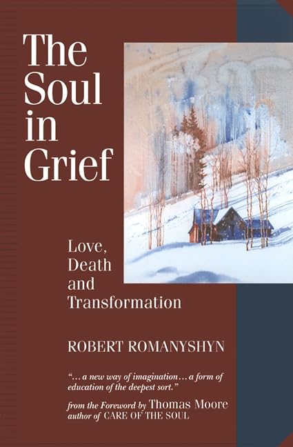 The Soul in Grief: Love, Death and Transformation by Robert
