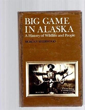Big Game in Alaska: A History of Wildlife and People (Yale Western Americana Series)