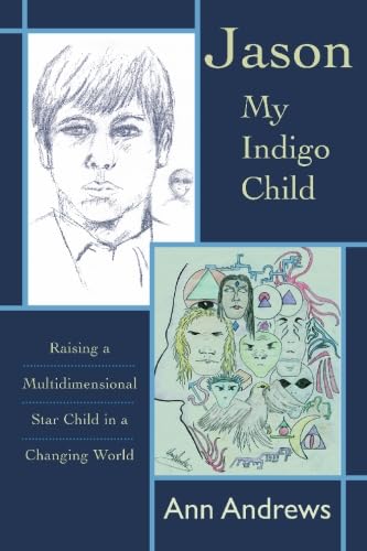 Jason, My Indigo Child: Raising a Multidimensional Star Child in a Changing World (STAR KIDS CHRONICLES, V. 3)