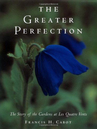 The Greater Perfection: The Story of the Gardens at Les Quatre Vents