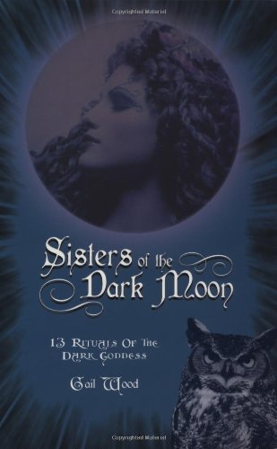 Sisters Of The Dark Moon: 13 Rituals of the Dark Goddess