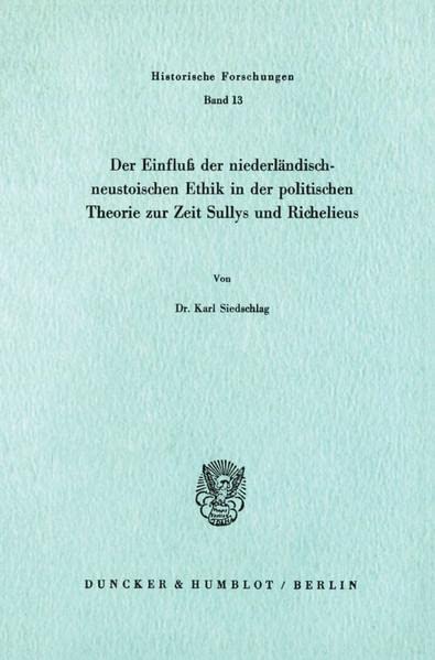 Der Einfluss Der Niederlandisch-Neustoischen Ethik in Der Politischen Theorie Zur Zeit Sullys Und Richelieus (Historische Forschungen) (German Edition)
