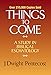 Things to Come: A Study in Biblical Eschatology