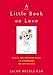 A Little Book on Love: A Wise and Inspiring Guide to Discovering the Gift of Love