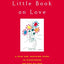 A Little Book on Love: A Wise and Inspiring Guide to Discovering the Gift of Love