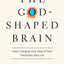 The God-Shaped Brain: How Changing Your View of God Transforms Your Life