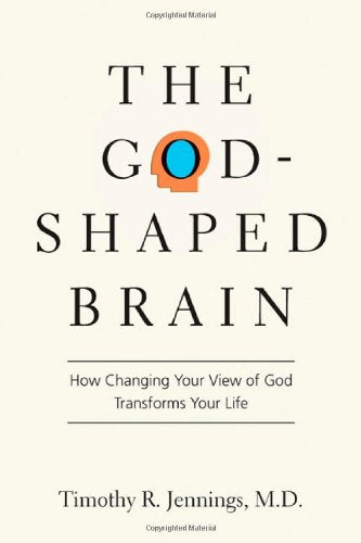 The God-Shaped Brain: How Changing Your View of God Transforms Your Life