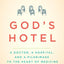 God's Hotel: A Doctor, a Hospital, and a Pilgrimage to the Heart of Medicine
