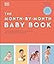 DK The Month-by-Month Baby Book In-depth, Monthly Advice on Your Babys Growth, Care, and Development in the First Year.