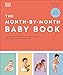 DK The Month-by-Month Baby Book In-depth, Monthly Advice on Your Babys Growth, Care, and Development in the First Year.