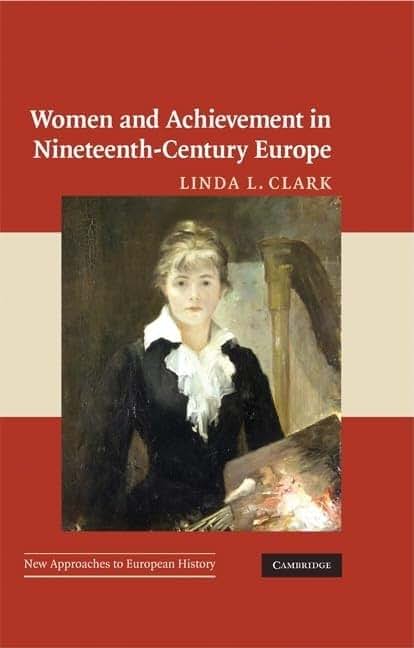 Women and Achievement in Nineteenth-Century Europe (New Approaches to European History, Series Number 40)
