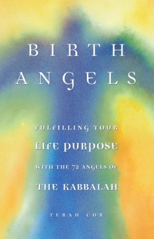 BIRTH ANGELS: Fulfilling Your Life Purpose and Potential with the 72 Angels of the Kabbalah