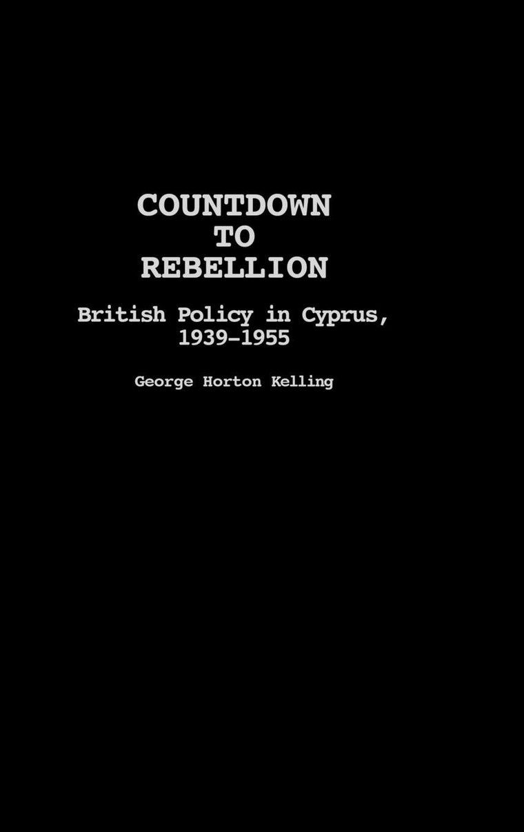 Countdown to Rebellion: British Policy in Cyprus, 1939-1955 (Contributions in Comparative Colonial Studies)