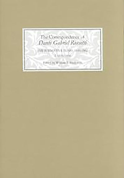 The Correspondence of Dante Gabriel Rossetti: The Formative Years, 1835-1862: Charlotte Street to Cheyne Walk. I. 1835-1854